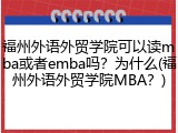 福州外语外贸学院可以读mba或者emba吗？为什么(福州外语外贸学院MBA？)