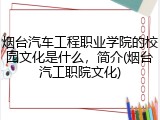 烟台汽车工程职业学院的校园文化是什么，简介(烟台汽工职院文化)