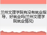 兰州文理学院有没有就业指导，好就业吗(兰州文理学院就业情况)