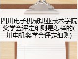 四川电子机械职业技术学院奖学金评定细则是怎样的(川电机奖学金评定细则)
