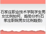 石家庄职业技术学院学生男女比例如何，趋势分析(石家庄职院男女比例趋势)