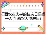 江西农业大学的校庆日是哪一天(江西农大校庆日)