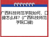 广西科技师范学院如何，口碑怎么样？(广西科技师范学院口碑)