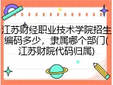 江苏财经职业技术学院招生编码多少，隶属哪个部门(江苏财院代码归属)