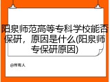 阳泉师范高等专科学校能否保研，原因是什么(阳泉师专保研原因)