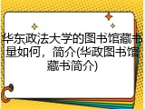 华东政法大学的图书馆藏书量如何，简介(华政图书馆藏书简介)