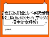 宁夏民族职业技术学院最新招生简章深度分析(宁职院招生简章解析)