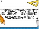 常德职业技术学院的图书馆藏书量如何，简介(常德职院图书馆藏书量简介)