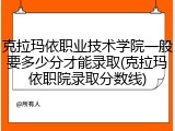 克拉玛依职业技术学院一般要多少分才能录取(克拉玛依职院录取分数线)