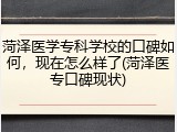 菏泽医学专科学校的口碑如何，现在怎么样了(菏泽医专口碑现状)