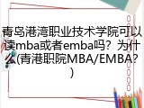 青岛港湾职业技术学院可以读mba或者emba吗？为什么(青港职院MBA/EMBA？)