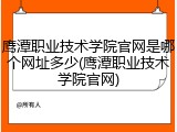 鹰潭职业技术学院官网是哪个网址多少(鹰潭职业技术学院官网)