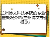 兰州博文科技学院的专业设置概况介绍(兰州博文专业概览)