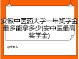 安徽中医药大学一年奖学金最多能拿多少(安中医最高奖学金)