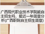 广西现代职业技术学院能自主招生吗，最近一年简章分析(广西职院自主招生简章)