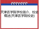 天津农学院学校简介，校史概述(天津农学院校史)