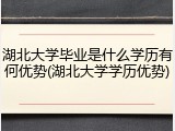 湖北大学毕业是什么学历有何优势(湖北大学学历优势)