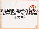 浙江金融职业学院毕业可以找什么样的工作(浙金院就业方向)