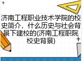 济南工程职业技术学院的校史简介，什么历史与社会背景下建校的(济南工程职院校史背景)