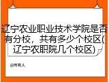 辽宁农业职业技术学院是否有分校，共有多少个校区(辽宁农职院几个校区)