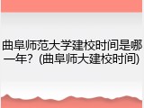 曲阜师范大学建校时间是哪一年？(曲阜师大建校时间)