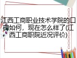 江西工商职业技术学院的口碑如何，现在怎么样了(江西工商职院近况评价)