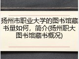 扬州市职业大学的图书馆藏书量如何，简介(扬州职大图书馆藏书概况)