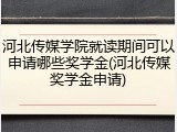 河北传媒学院就读期间可以申请哪些奖学金(河北传媒奖学金申请)