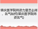 肇庆医学院师资力量怎么样，名气如何(肇庆医学院师资名气)