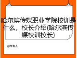 哈尔滨传媒职业学院校训是什么，校长介绍(哈尔滨传媒校训校长)
