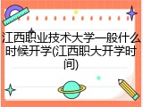 江西职业技术大学一般什么时候开学(江西职大开学时间)