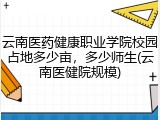 云南医药健康职业学院校园占地多少亩，多少师生(云南医健院规模)