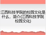江西科技学院的校园文化是什么，简介(江西科技学院校园文化)