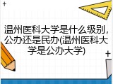 温州医科大学是什么级别，公办还是民办(温州医科大学是公办大学)