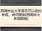 西南林业大学是否可以进校参观，有何限制(西南林大参观限制)