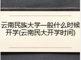 云南民族大学一般什么时候开学(云南民大开学时间)