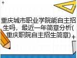 重庆城市职业学院能自主招生吗，最近一年简章分析(重庆职院自主招生简章)