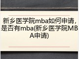 新乡医学院mba如何申请，是否有mba(新乡医学院MBA申请)