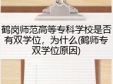 鹤岗师范高等专科学校是否有双学位，为什么(鹤师专双学位原因)