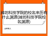 潍坊科技学院的校名来历有什么渊源(潍坊科技学院校名渊源)
