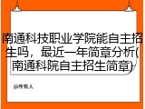南通科技职业学院能自主招生吗，最近一年简章分析(南通科院自主招生简章)