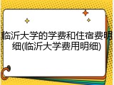 临沂大学的学费和住宿费明细(临沂大学费用明细)