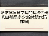 哈尔滨体育学院的院校代码和邮编是多少(哈体院代码邮编)