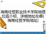 海南经贸职业技术学院地理位置介绍，详细地址在哪(海南经贸学院地址)