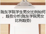 陇东学院学生男女比例如何，趋势分析(陇东学院男女比例趋势)