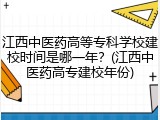 江西中医药高等专科学校建校时间是哪一年？(江西中医药高专建校年份)