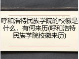 呼和浩特民族学院的校徽是什么，有何来历(呼和浩特民族学院校徽来历)