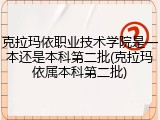克拉玛依职业技术学院是一本还是本科第二批(克拉玛依属本科第二批)
