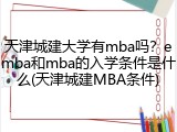 天津城建大学有mba吗？emba和mba的入学条件是什么(天津城建MBA条件)