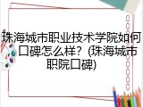 珠海城市职业技术学院如何，口碑怎么样？(珠海城市职院口碑)